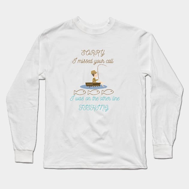Sorry I Missed Your Call I Was on the Other Line Fishing Long Sleeve T-Shirt by Unique Treats Designs